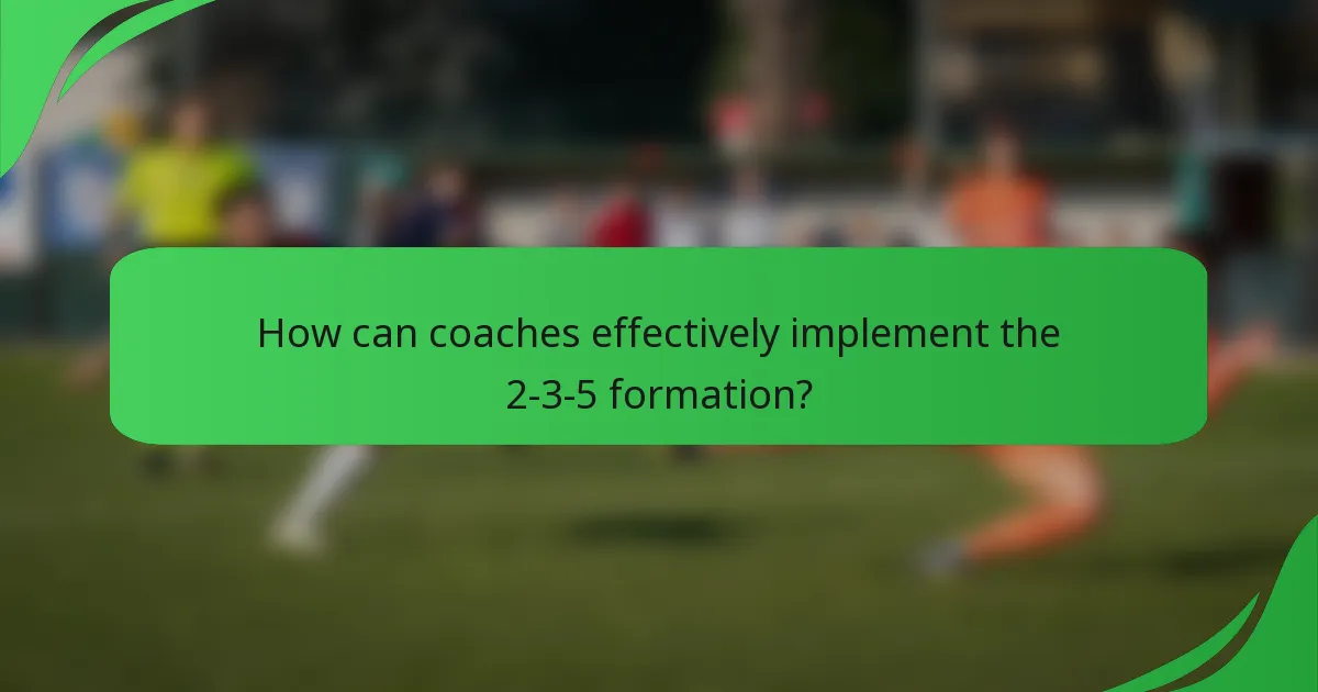 How can coaches effectively implement the 2-3-5 formation?