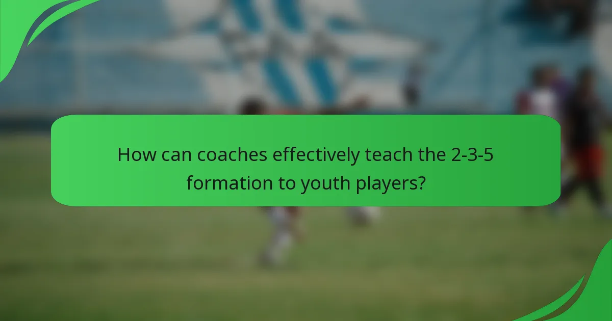 How can coaches effectively teach the 2-3-5 formation to youth players?