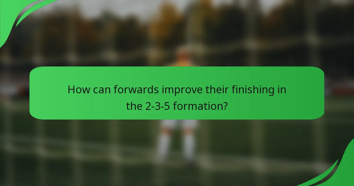 How can forwards improve their finishing in the 2-3-5 formation?