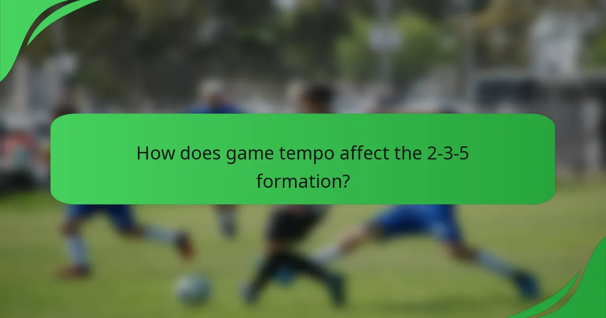How does game tempo affect the 2-3-5 formation?