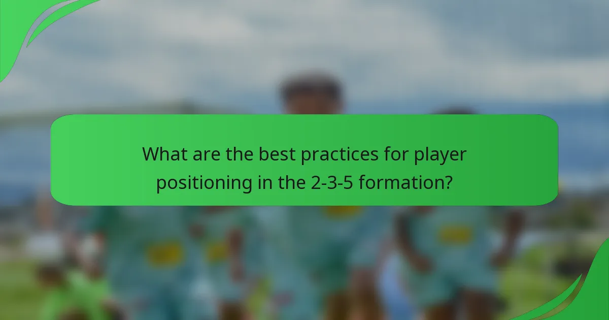 What are the best practices for player positioning in the 2-3-5 formation?