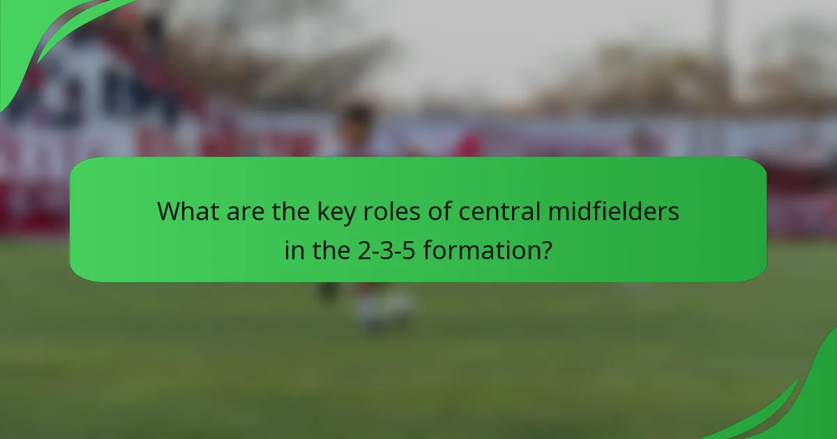 What are the key roles of central midfielders in the 2-3-5 formation?