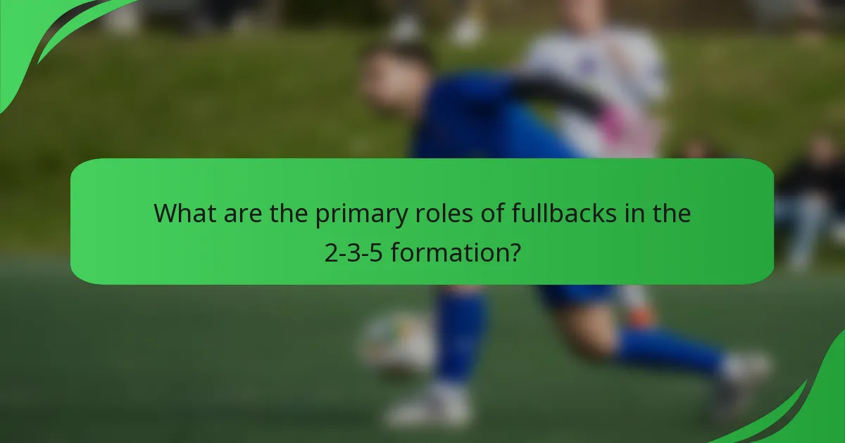 What are the primary roles of fullbacks in the 2-3-5 formation?