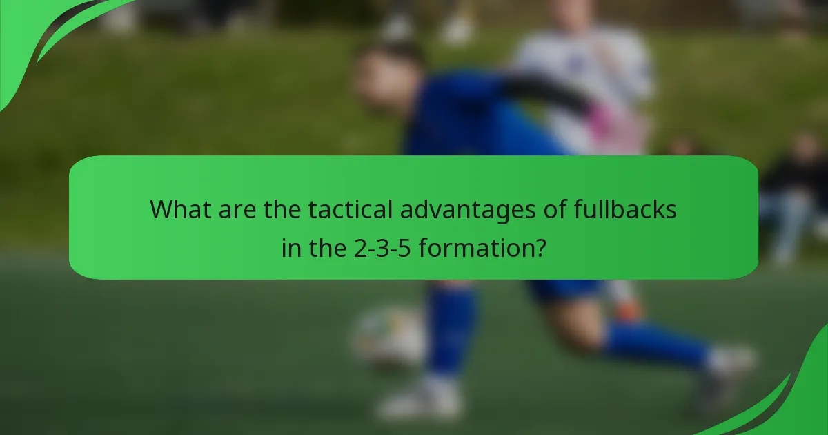 What are the tactical advantages of fullbacks in the 2-3-5 formation?