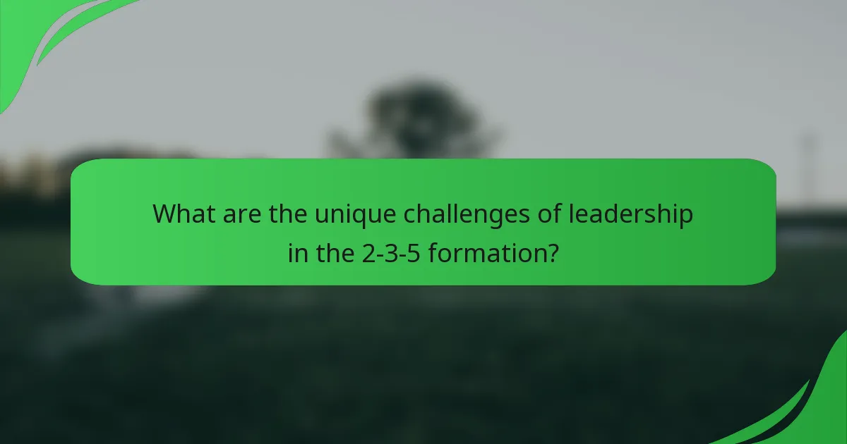 What are the unique challenges of leadership in the 2-3-5 formation?
