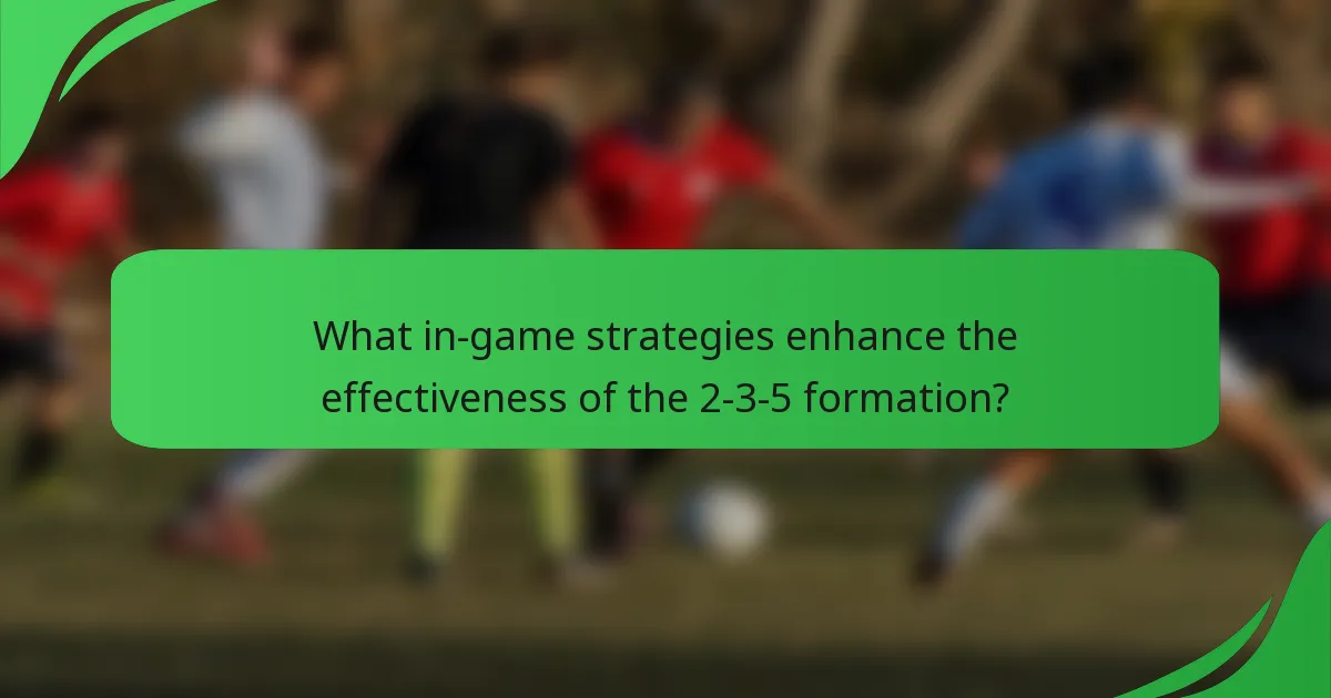 What in-game strategies enhance the effectiveness of the 2-3-5 formation?