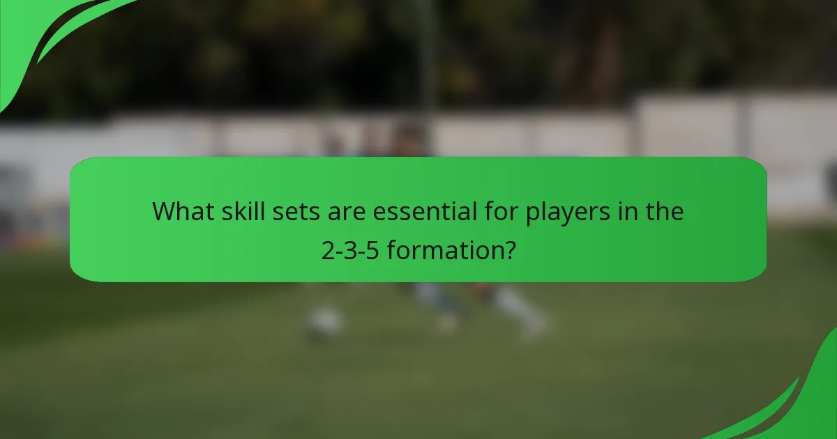 What skill sets are essential for players in the 2-3-5 formation?