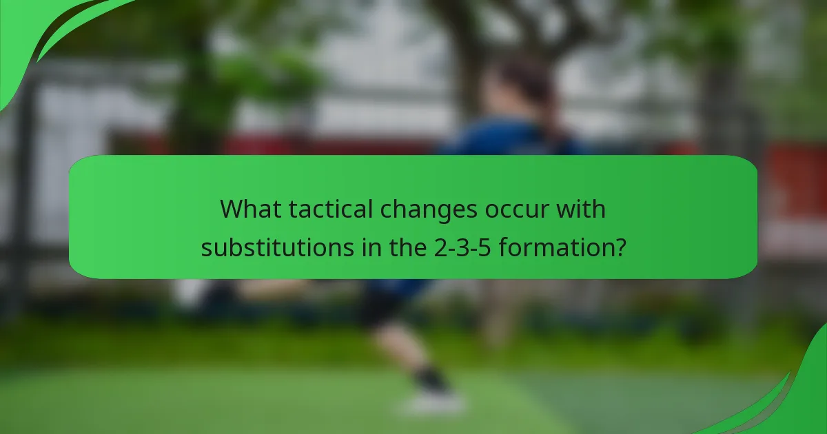 What tactical changes occur with substitutions in the 2-3-5 formation?