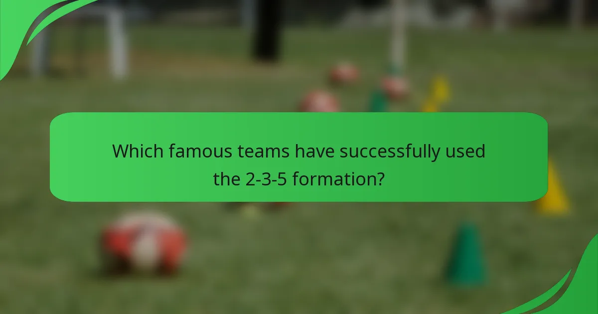Which famous teams have successfully used the 2-3-5 formation?